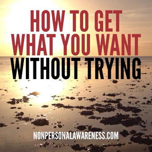 How To Get What You Want Without Trying