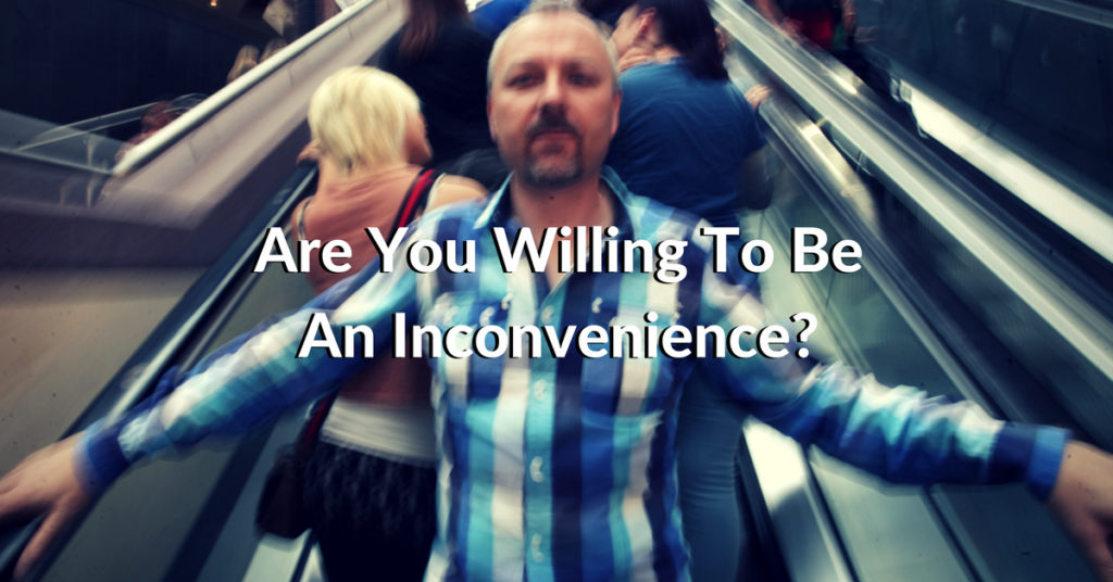 are-you-willing-to-be-an-inconvenience