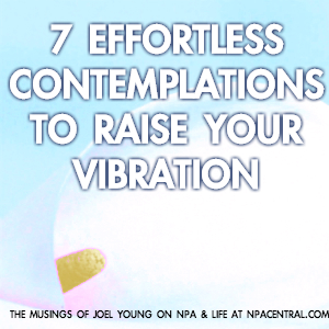 7 Effortless Comtemplations To Raise Your Vibration